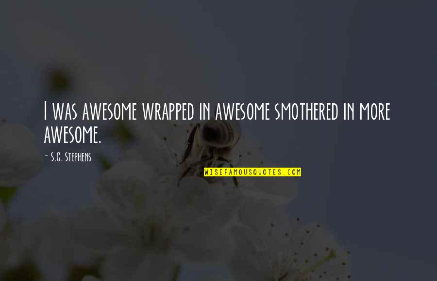 More Awesome Quotes By S.C. Stephens: I was awesome wrapped in awesome smothered in
