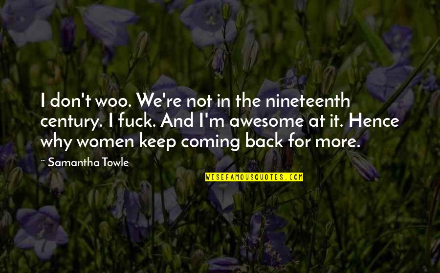 More Awesome Quotes By Samantha Towle: I don't woo. We're not in the nineteenth