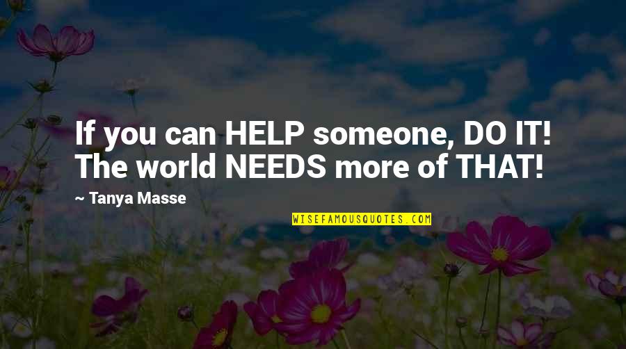 More Awesome Quotes By Tanya Masse: If you can HELP someone, DO IT! The