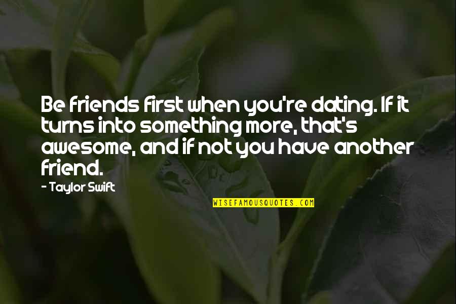 More Awesome Quotes By Taylor Swift: Be friends first when you're dating. If it
