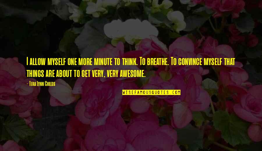 More Awesome Quotes By Tera Lynn Childs: I allow myself one more minute to think.