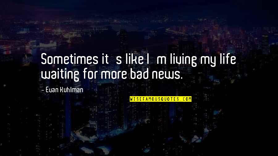 More Bad News Quotes By Evan Kuhlman: Sometimes it's like I'm living my life waiting