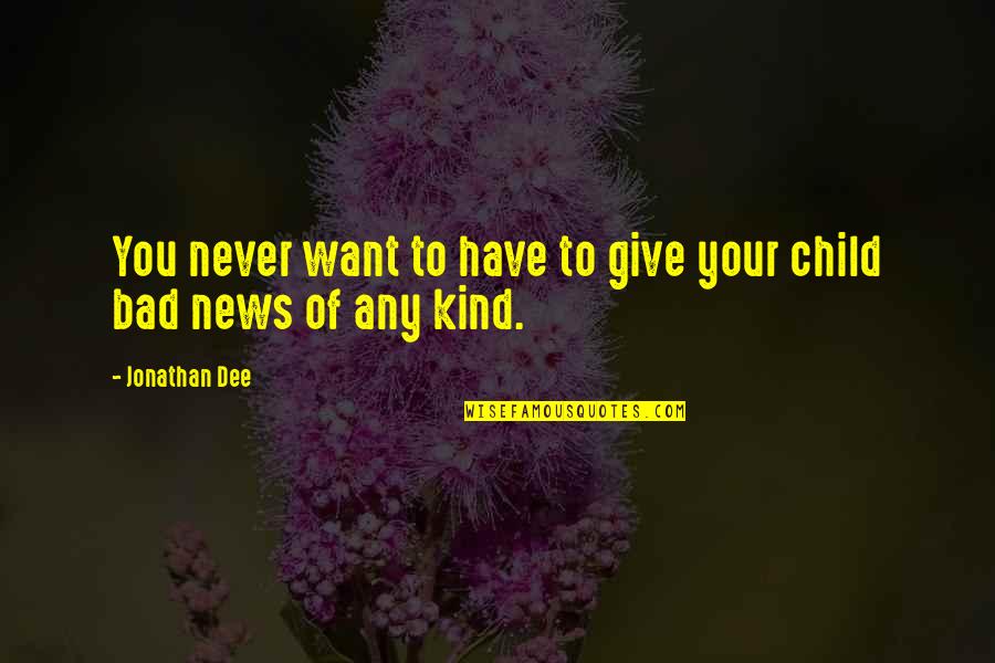 More Bad News Quotes By Jonathan Dee: You never want to have to give your