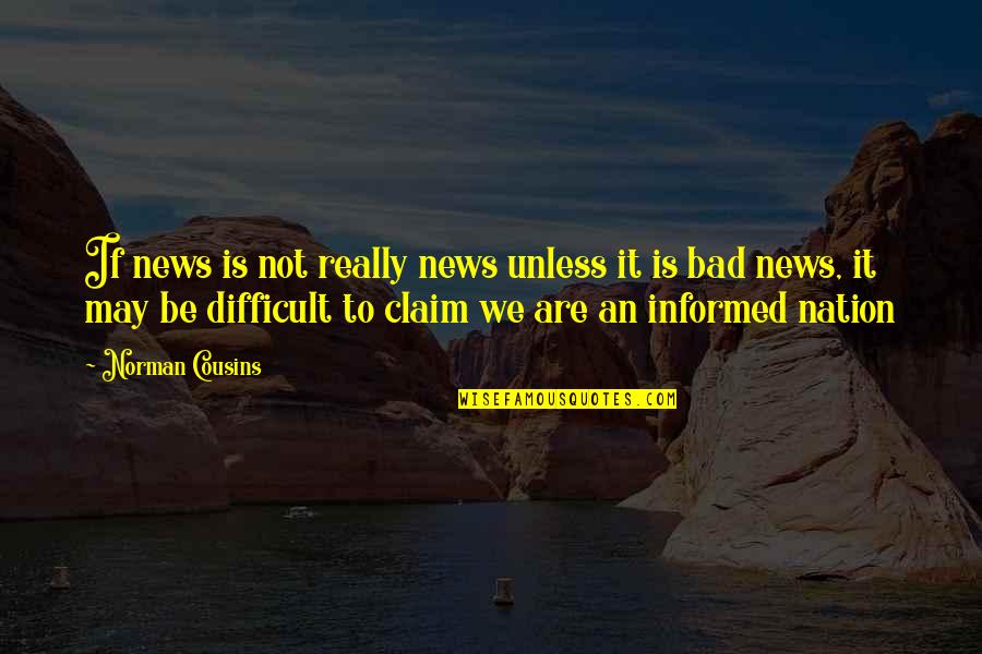 More Bad News Quotes By Norman Cousins: If news is not really news unless it