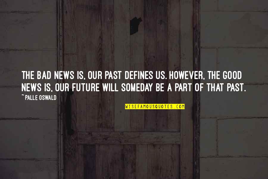 More Bad News Quotes By Palle Oswald: The bad news is, our past defines us.