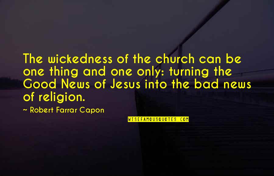 More Bad News Quotes By Robert Farrar Capon: The wickedness of the church can be one