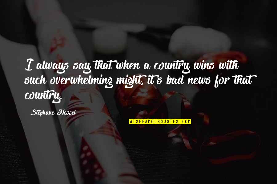 More Bad News Quotes By Stephane Hessel: I always say that when a country wins
