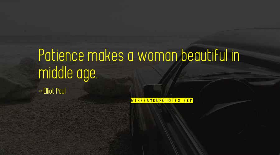 More Beautiful With Age Quotes By Elliot Paul: Patience makes a woman beautiful in middle age. More Beautiful With Age Quotes By Elliot Paul: Patience makes a woman beautiful in middle age.