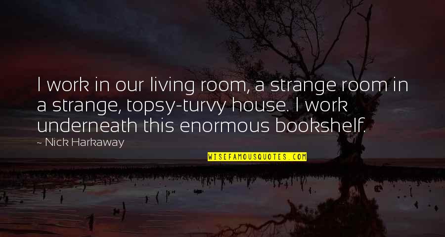 More Bigger Grammar Quotes By Nick Harkaway: I work in our living room, a strange