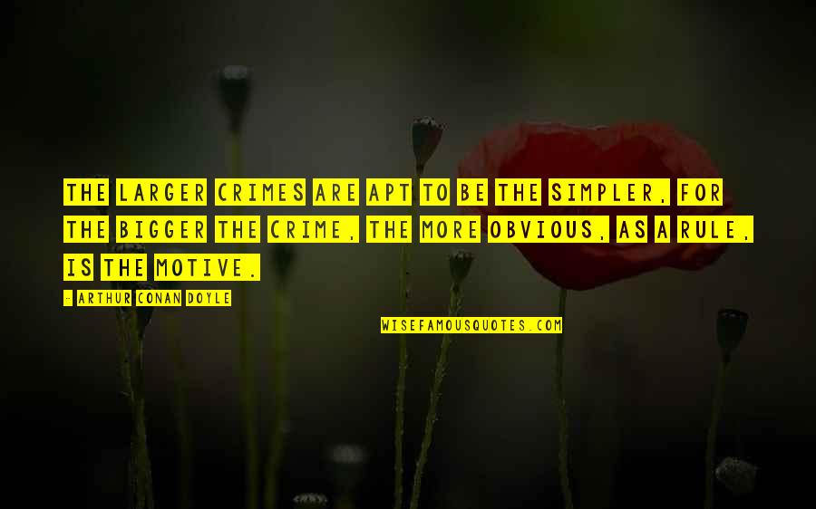 More Bigger Quotes By Arthur Conan Doyle: The larger crimes are apt to be the More Bigger Quotes By Arthur Conan Doyle: The larger crimes are apt to be the