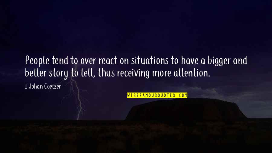 More Bigger Quotes By Johan Coetzer: People tend to over react on situations to