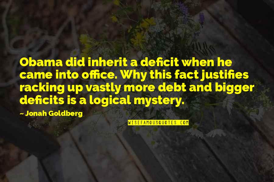 More Bigger Quotes By Jonah Goldberg: Obama did inherit a deficit when he came