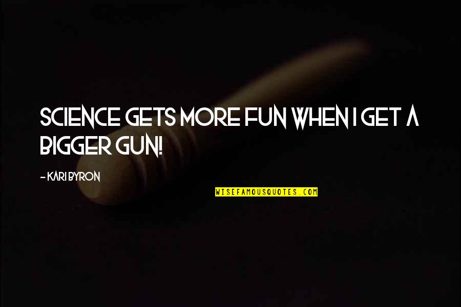 More Bigger Quotes By Kari Byron: Science gets more fun when I get a