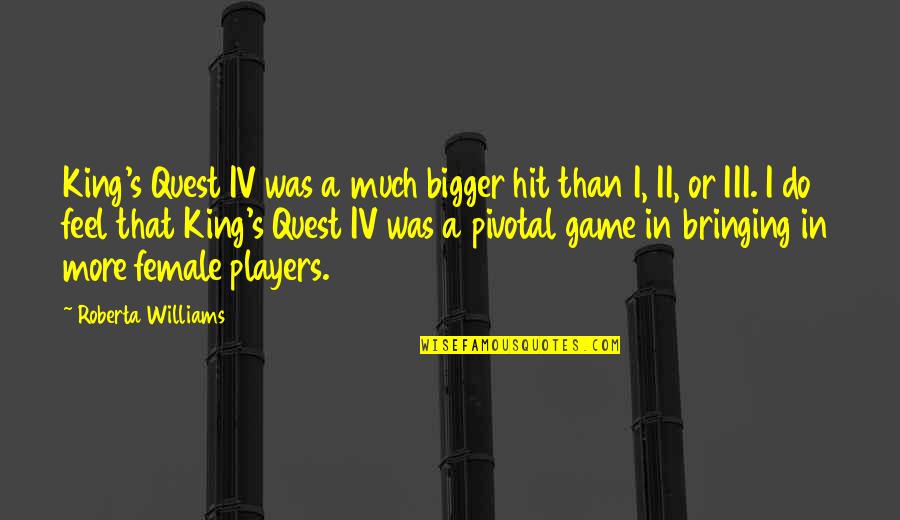 More Bigger Quotes By Roberta Williams: King's Quest IV was a much bigger hit More Bigger Quotes By Roberta Williams: King's Quest IV was a much bigger hit
