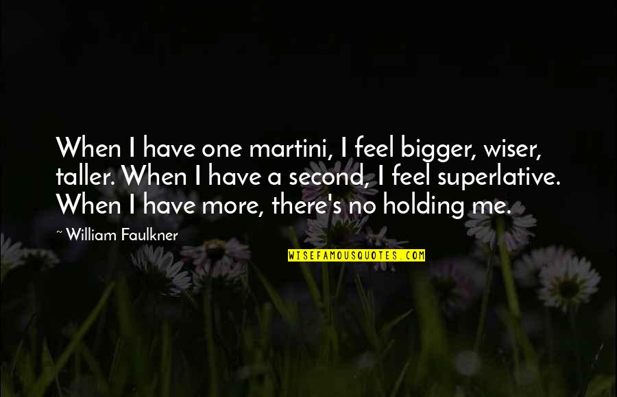 More Bigger Quotes By William Faulkner: When I have one martini, I feel bigger,
