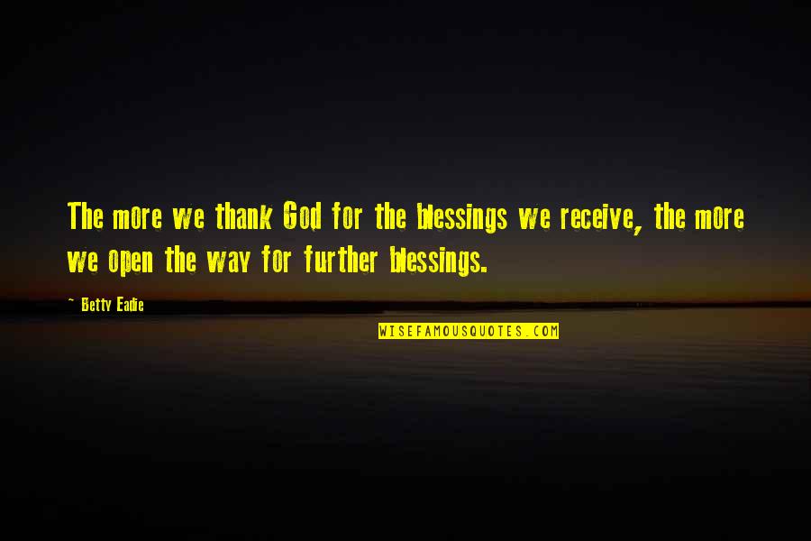 More Blessing Quotes By Betty Eadie: The more we thank God for the blessings
