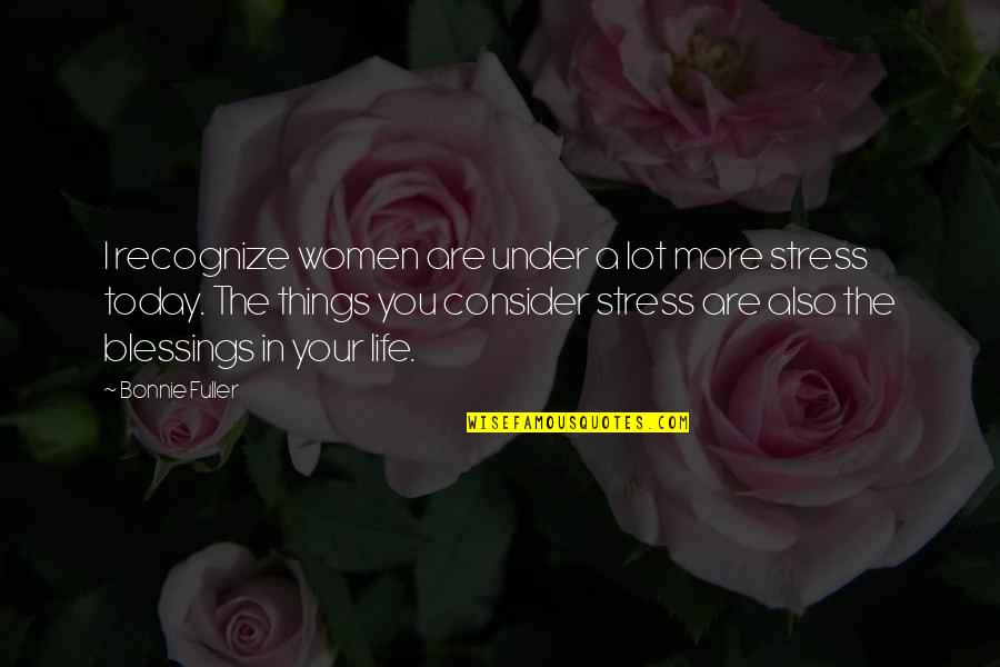 More Blessing Quotes By Bonnie Fuller: I recognize women are under a lot more