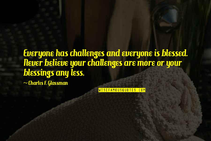 More Blessing Quotes By Charles F. Glassman: Everyone has challenges and everyone is blessed. Never
