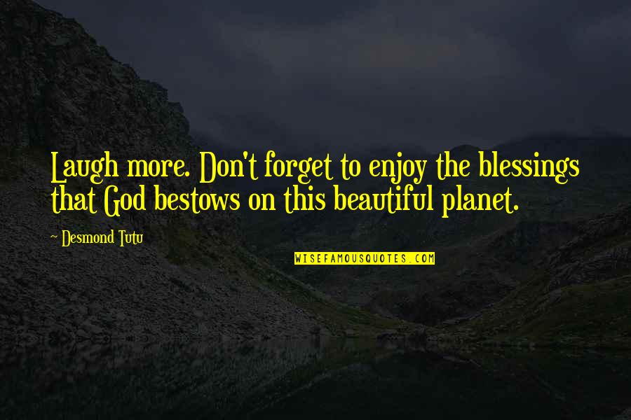 More Blessing Quotes By Desmond Tutu: Laugh more. Don't forget to enjoy the blessings