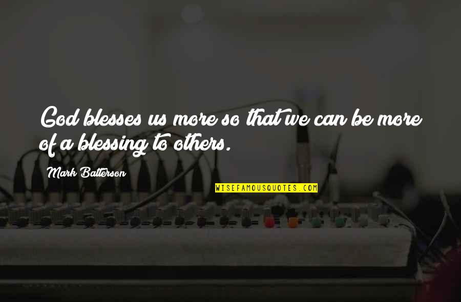 More Blessing Quotes By Mark Batterson: God blesses us more so that we can
