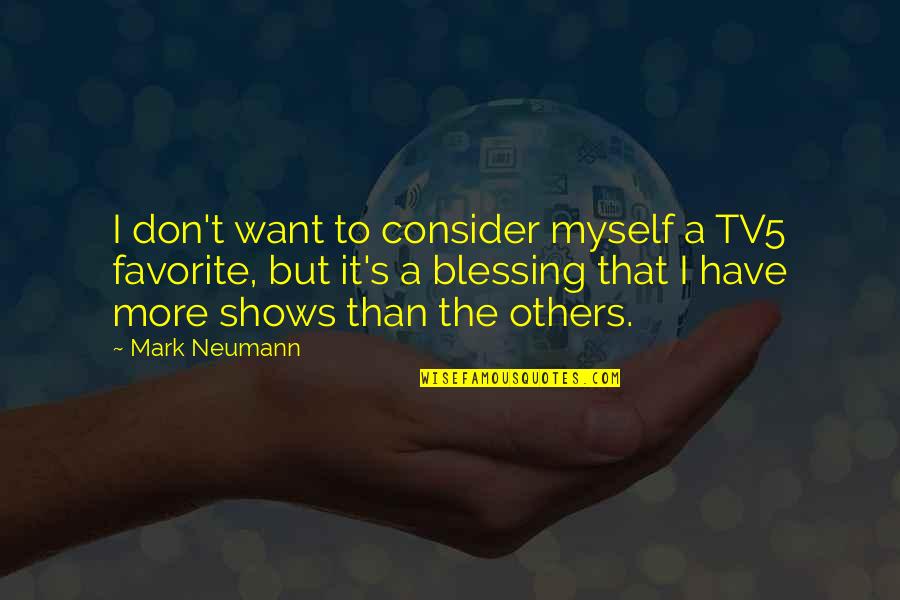 More Blessing Quotes By Mark Neumann: I don't want to consider myself a TV5
