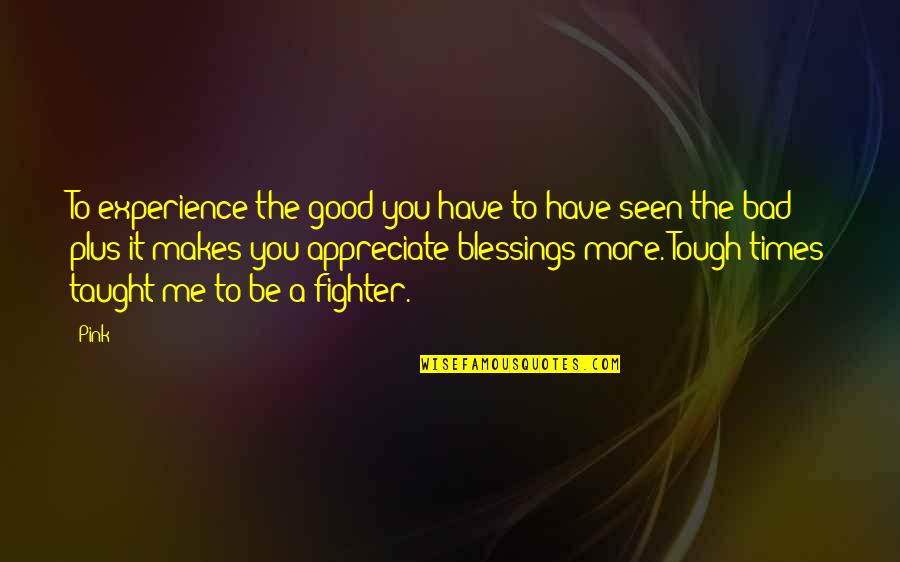 More Blessing Quotes By Pink: To experience the good you have to have