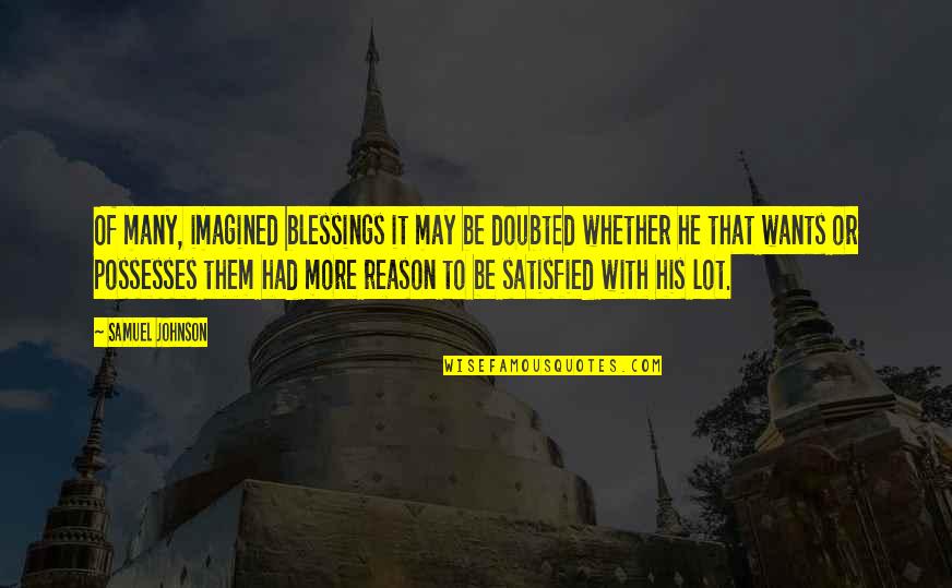 More Blessing Quotes By Samuel Johnson: Of many, imagined blessings it may be doubted