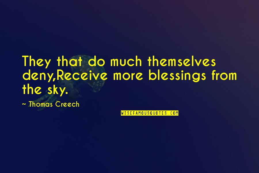 More Blessing Quotes By Thomas Creech: They that do much themselves deny,Receive more blessings