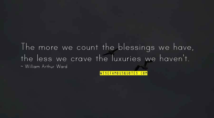 More Blessing Quotes By William Arthur Ward: The more we count the blessings we have,
