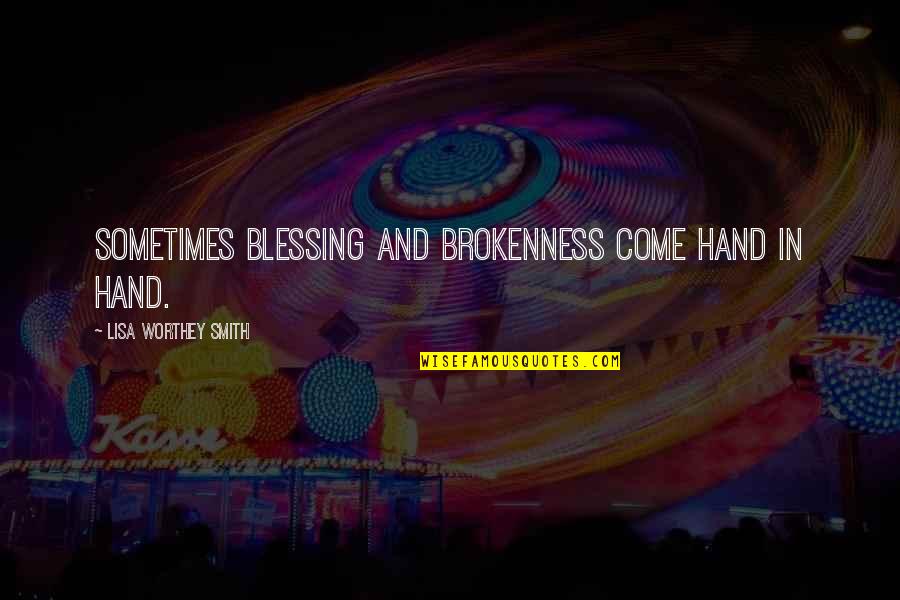 More Blessing To Come Quotes By Lisa Worthey Smith: Sometimes blessing and brokenness come hand in hand.
