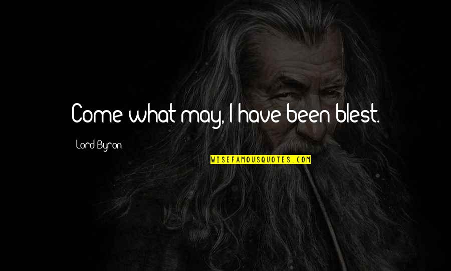 More Blessing To Come Quotes By Lord Byron: Come what may, I have been blest.