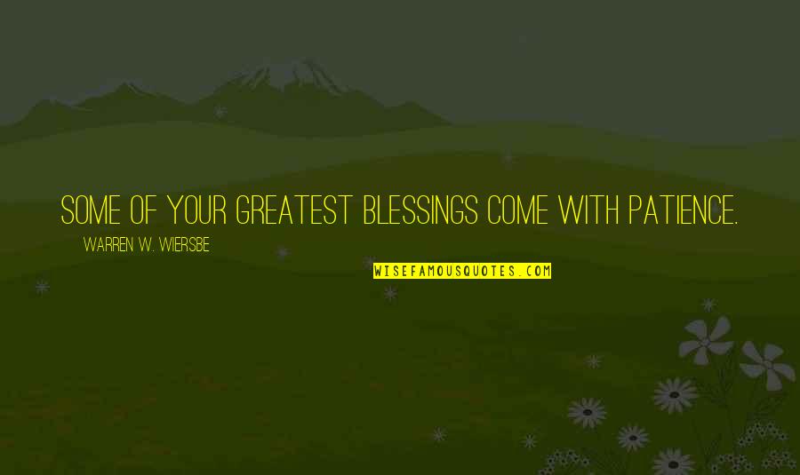 More Blessing To Come Quotes By Warren W. Wiersbe: Some of your greatest blessings come with patience.