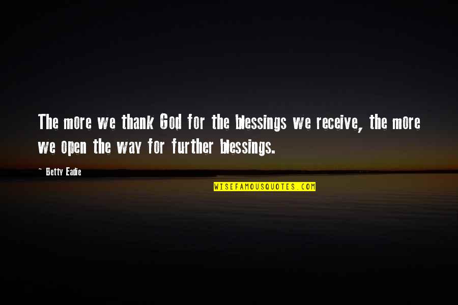 More Blessings Quotes By Betty Eadie: The more we thank God for the blessings