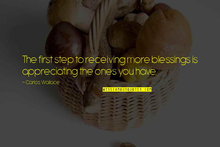 More Blessings Quotes By Carlos Wallace: The first step to receiving more blessings is