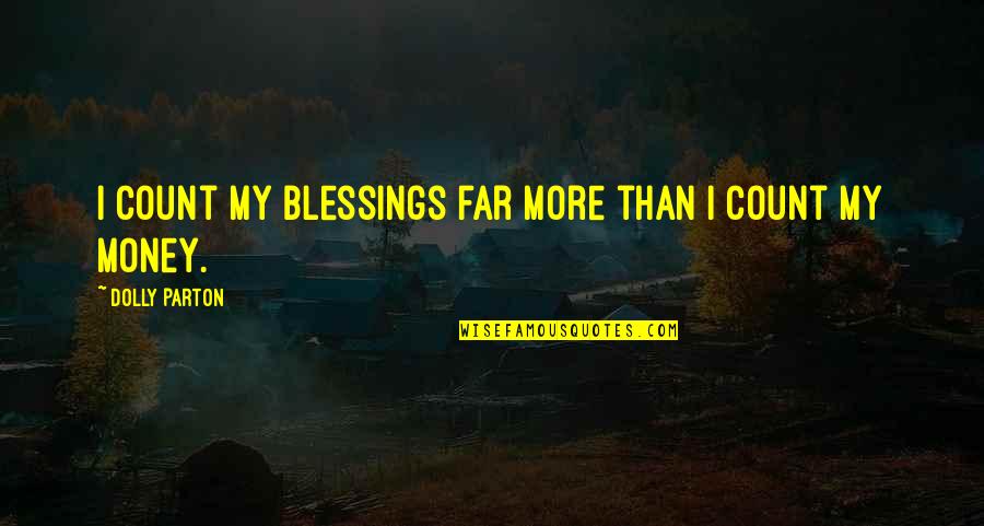 More Blessings Quotes By Dolly Parton: I count my blessings far more than I
