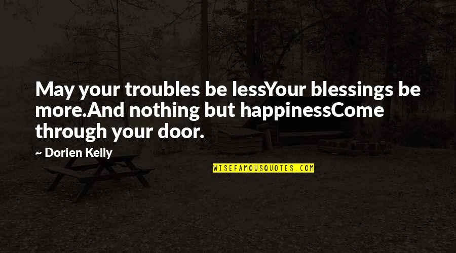 More Blessings Quotes By Dorien Kelly: May your troubles be lessYour blessings be more.And