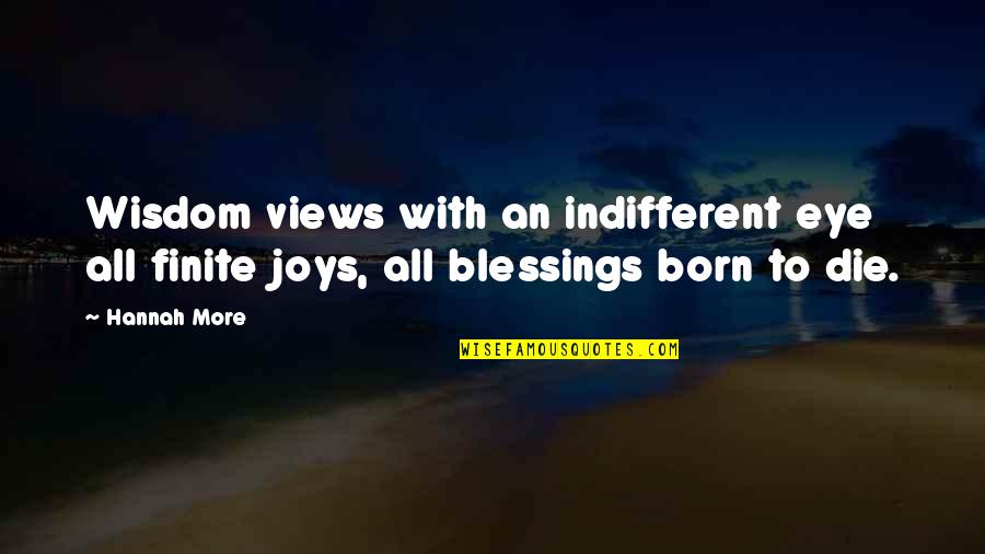 More Blessings Quotes By Hannah More: Wisdom views with an indifferent eye all finite