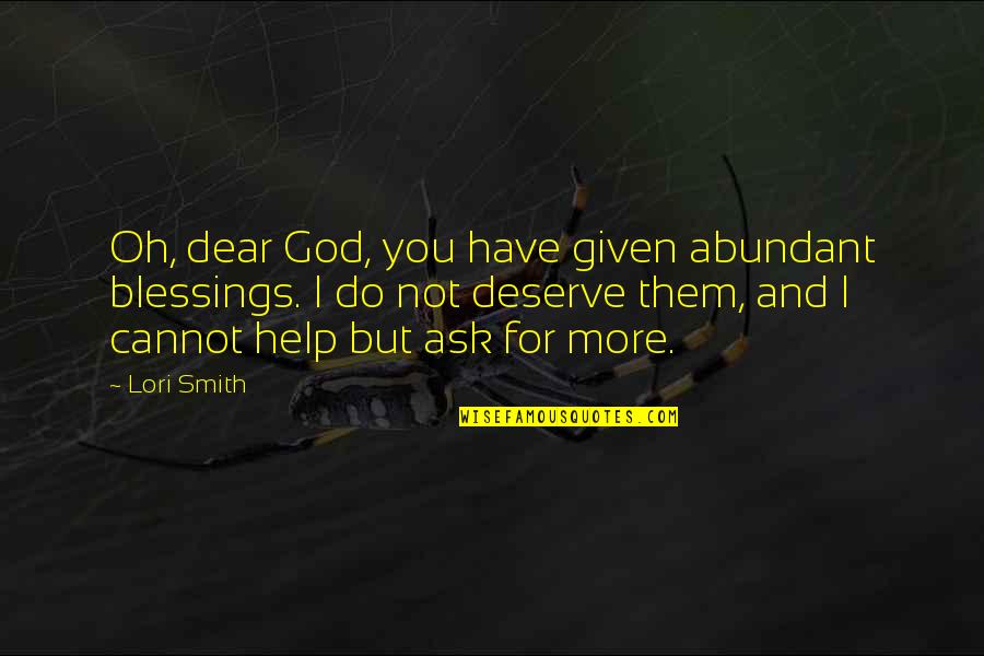 More Blessings Quotes By Lori Smith: Oh, dear God, you have given abundant blessings.