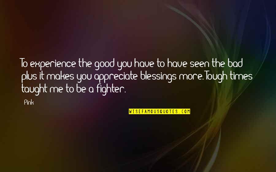 More Blessings Quotes By Pink: To experience the good you have to have
