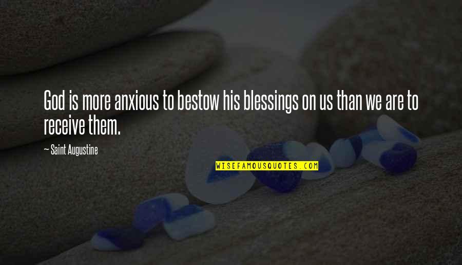 More Blessings Quotes By Saint Augustine: God is more anxious to bestow his blessings