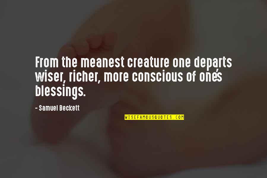 More Blessings Quotes By Samuel Beckett: From the meanest creature one departs wiser, richer,