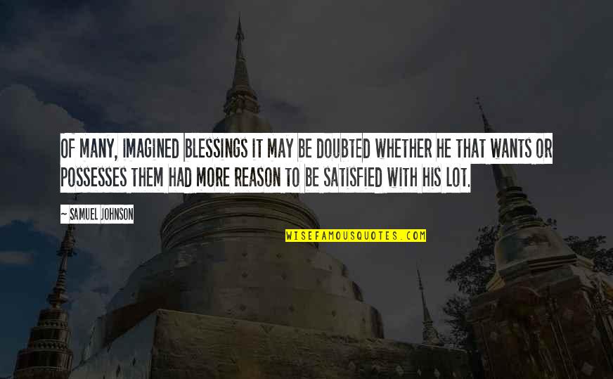 More Blessings Quotes By Samuel Johnson: Of many, imagined blessings it may be doubted