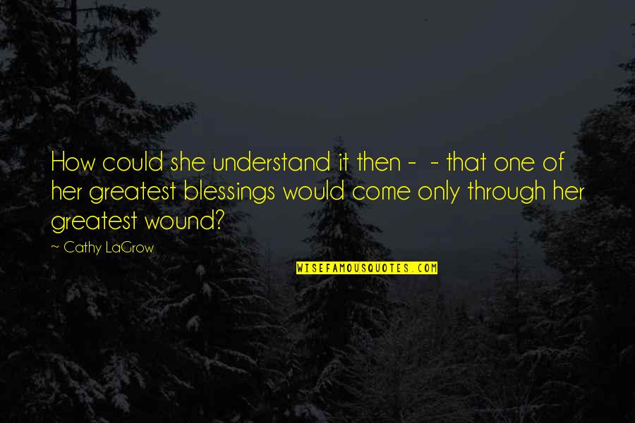 More Blessings To Come Quotes By Cathy LaGrow: How could she understand it then - - More Blessings To Come Quotes By Cathy LaGrow: How could she understand it then - -