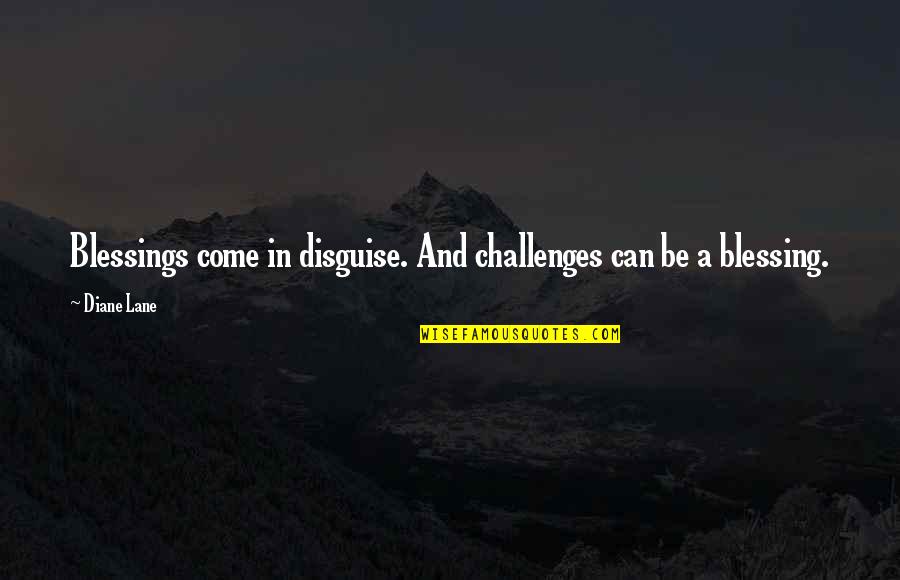 More Blessings To Come Quotes By Diane Lane: Blessings come in disguise. And challenges can be