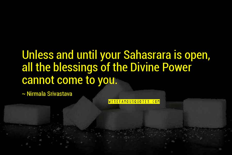 More Blessings To Come Quotes By Nirmala Srivastava: Unless and until your Sahasrara is open, all