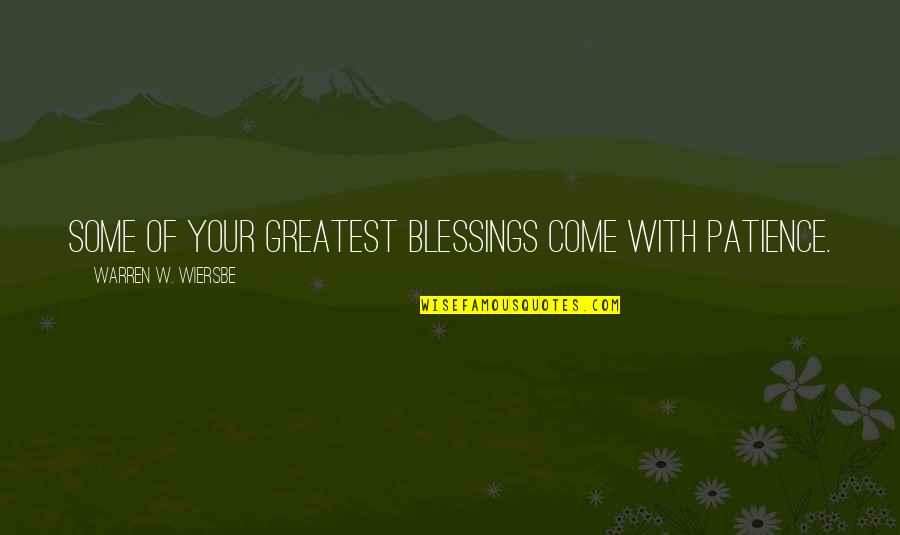 More Blessings To Come Quotes By Warren W. Wiersbe: Some of your greatest blessings come with patience.