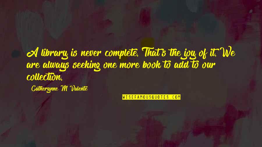 More Book Quotes By Catherynne M Valente: A library is never complete. That's the joy More Book Quotes By Catherynne M Valente: A library is never complete. That's the joy