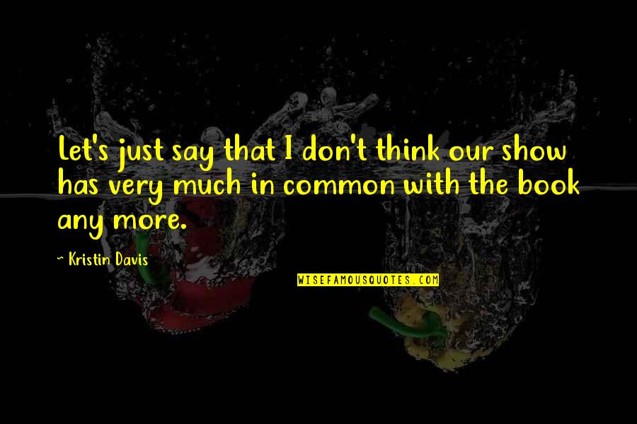 More Book Quotes By Kristin Davis: Let's just say that I don't think our More Book Quotes By Kristin Davis: Let's just say that I don't think our