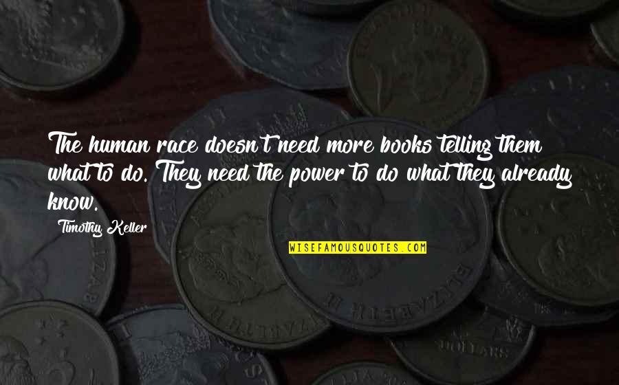 More Book Quotes By Timothy Keller: The human race doesn't need more books telling More Book Quotes By Timothy Keller: The human race doesn't need more books telling