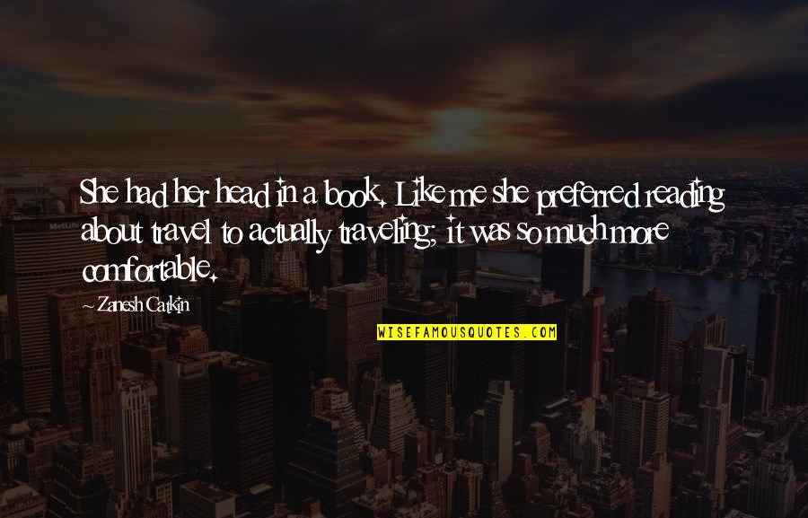 More Book Quotes By Zanesh Catkin: She had her head in a book. Like More Book Quotes By Zanesh Catkin: She had her head in a book. Like